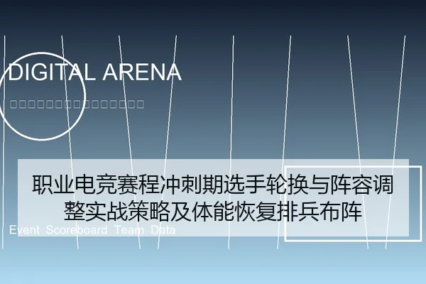 职业电竞赛程冲刺期选手轮换与阵容调整实战策略及体能恢复排兵布阵